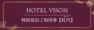 VISON HOTEL ご宿泊券2名様1室 牡丹(一泊二食付き)